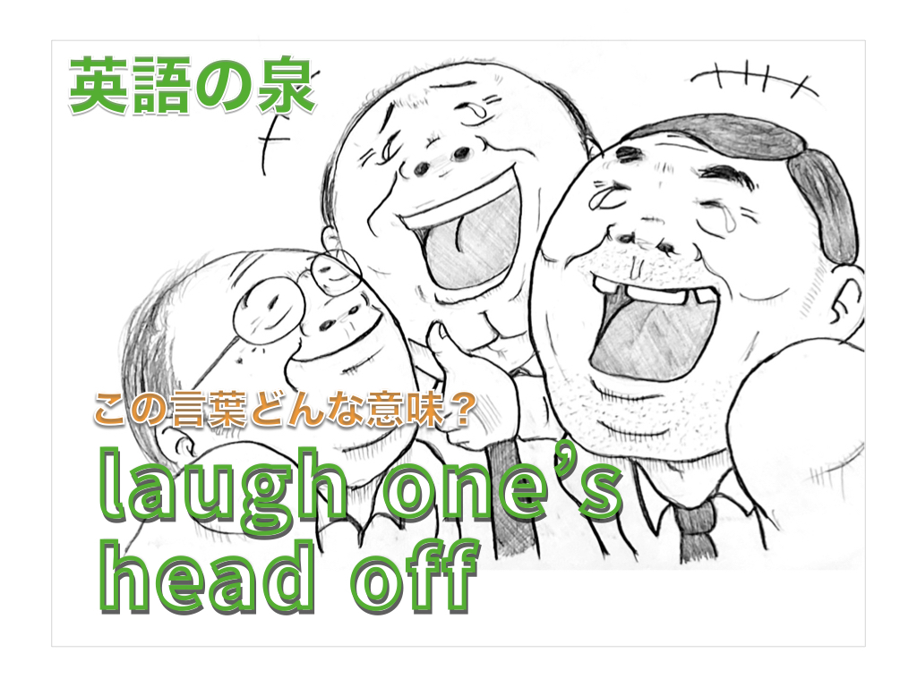 laugh one’s head off